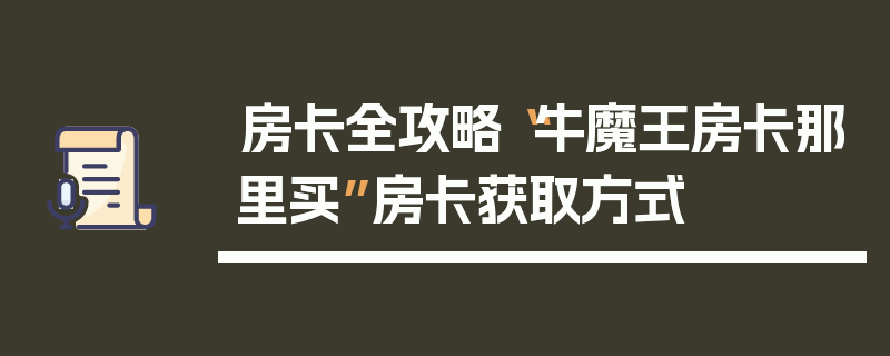 房卡全攻略“牛魔王房卡那里买”房卡获取方式