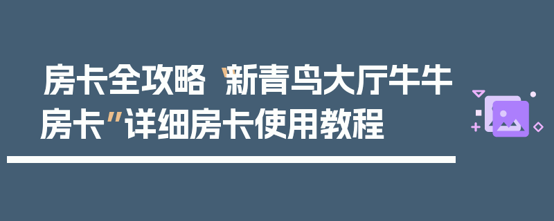 房卡全攻略“新青鸟大厅牛牛房卡”详细房卡使用教程