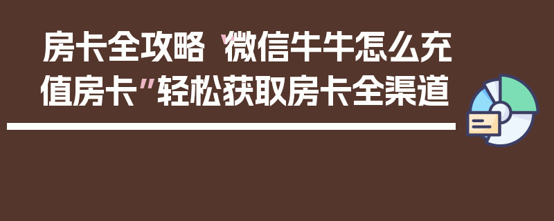 房卡全攻略“微信牛牛怎么充值房卡”轻松获取房卡全渠道