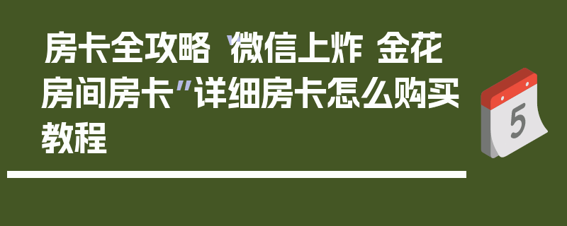 房卡全攻略“微信上炸 金花房间房卡”详细房卡怎么购买教程