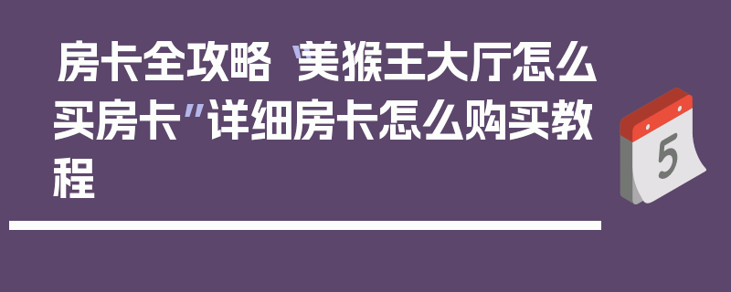 房卡全攻略“美猴王大厅怎么买房卡”详细房卡怎么购买教程