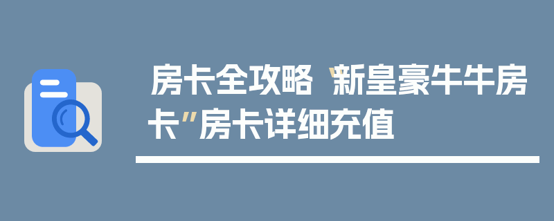 房卡全攻略“新皇豪牛牛房卡”房卡详细充值