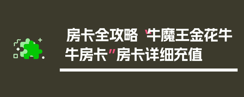 房卡全攻略“牛魔王金花牛牛房卡”房卡详细充值