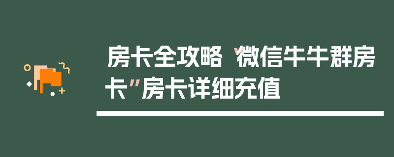 房卡全攻略“微信牛牛群房卡”房卡详细充值