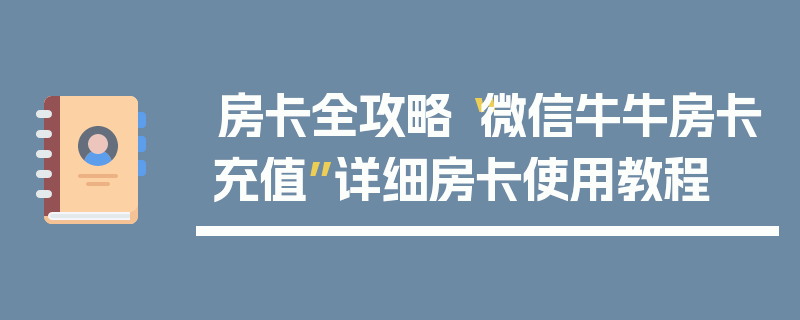 房卡全攻略“微信牛牛房卡充值”详细房卡使用教程