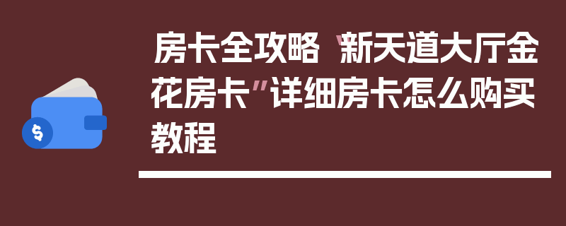 房卡全攻略“新天道大厅金花房卡”详细房卡怎么购买教程