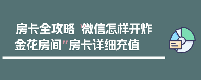 房卡全攻略“微信怎样开炸 金花房间”房卡详细充值