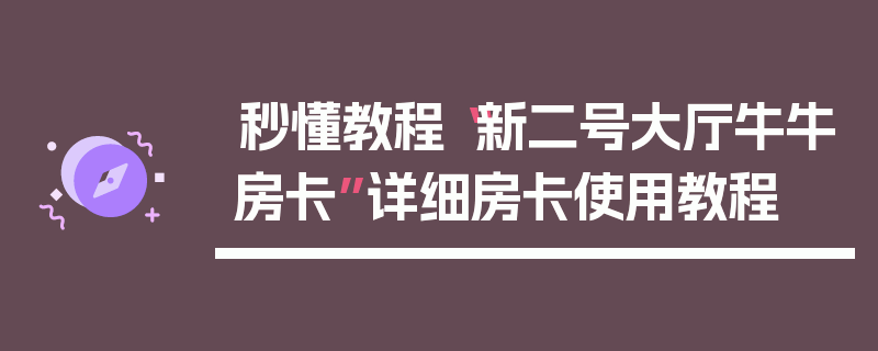 秒懂教程“新二号大厅牛牛房卡”详细房卡使用教程