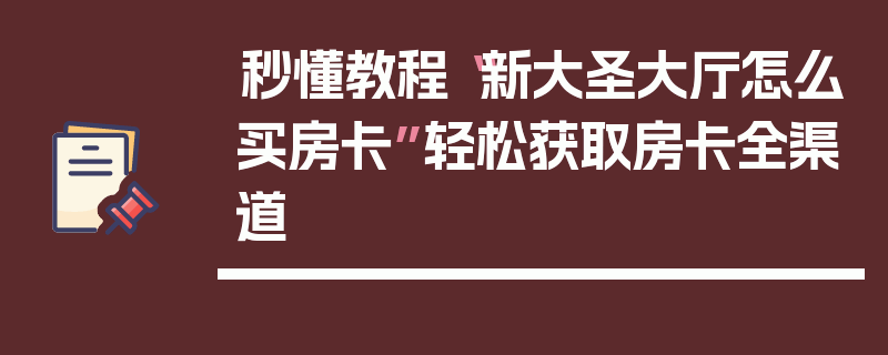 秒懂教程“新大圣大厅怎么买房卡”轻松获取房卡全渠道