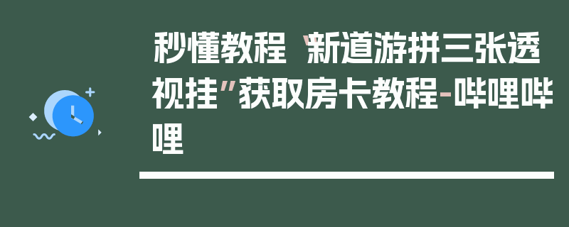 秒懂教程“新道游拼三张透视挂”获取房卡教程-哔哩哔哩
