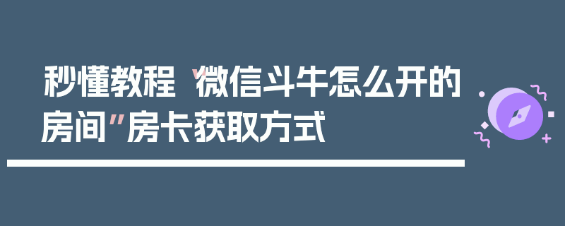 秒懂教程“微信斗牛怎么开的房间”房卡获取方式