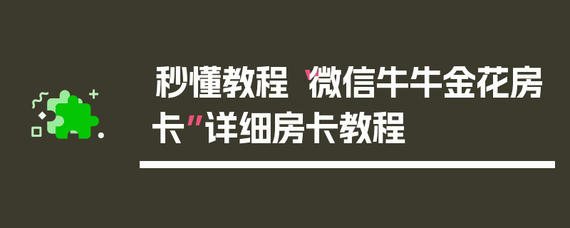 秒懂教程“微信牛牛金花房卡”详细房卡教程