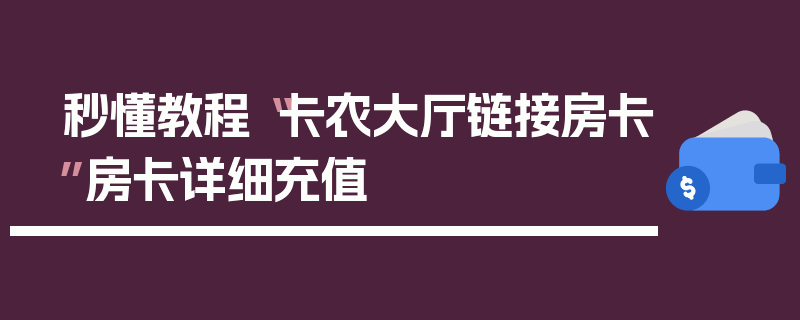 秒懂教程“卡农大厅链接房卡”房卡详细充值