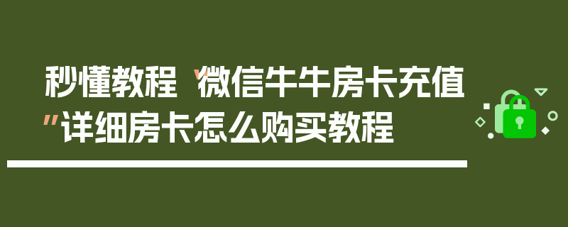 秒懂教程“微信牛牛房卡充值”详细房卡怎么购买教程