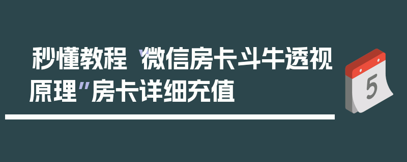 秒懂教程“微信房卡斗牛透视原理”房卡详细充值