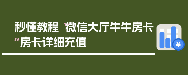 秒懂教程“微信大厅牛牛房卡”房卡详细充值