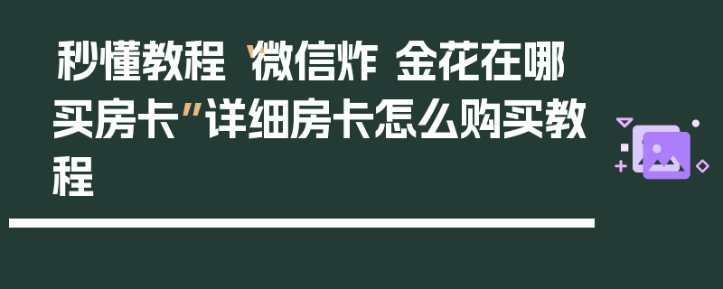 秒懂教程“微信炸 金花在哪买房卡”详细房卡怎么购买教程