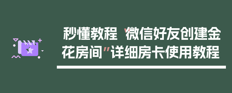 秒懂教程“微信好友创建金花房间”详细房卡使用教程