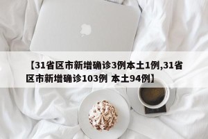 【31省区市新增确诊3例本土1例,31省区市新增确诊103例 本土94例】