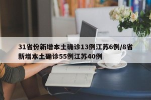 31省份新增本土确诊13例江苏6例/8省新增本土确诊55例江苏40例