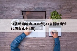 31省新增确诊1410例(31省新增确诊12例含本土4例)