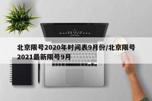 北京限号2020年时间表9月份/北京限号2021最新限号9月