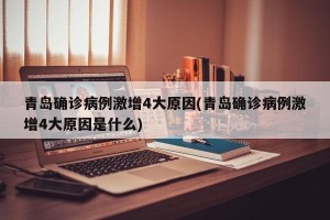 青岛确诊病例激增4大原因(青岛确诊病例激增4大原因是什么)