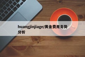 huangjinjiage/黄金费用走势分析