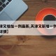 【天津又增加一例最新,天津又新增一例确诊病例详情】