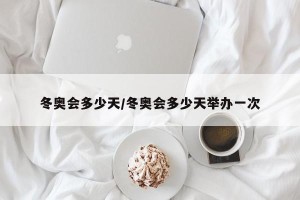 冬奥会多少天/冬奥会多少天举办一次