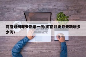 河南郑州昨天新增一例(河南郑州昨天新增多少例)