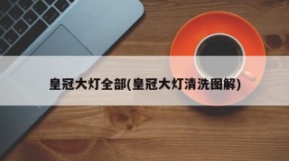 皇冠大灯全部(皇冠大灯清洗图解)