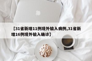 【31省新增11例境外输入病例,31省新增16例境外输入确诊】
