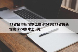 31省区市新增本土确诊24例(31省份新增确诊24例本土9例)
