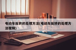 电动车反转的处理方法(电动车反转的处理方法视频)
