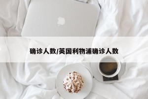 确诊人数/英国利物浦确诊人数