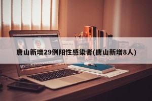 唐山新增29例阳性感染者(唐山新增8人)