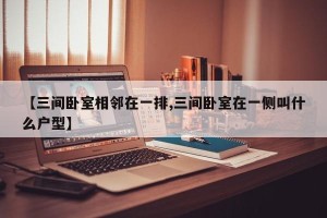 【三间卧室相邻在一排,三间卧室在一侧叫什么户型】