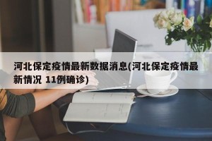 河北保定疫情最新数据消息(河北保定疫情最新情况 11例确诊)