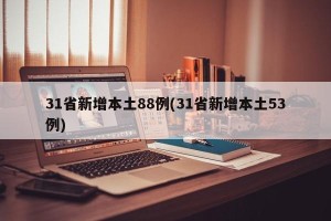 31省新增本土88例(31省新增本土53例)