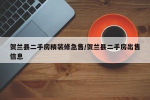 贺兰县二手房精装修急售/贺兰县二手房出售信息