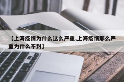 【上海疫情为什么这么严重,上海疫情那么严重为什么不封】