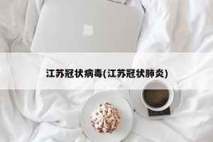 江苏冠状病毒(江苏冠状肺炎)