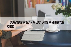【美疫情提前至12月,美1月份或迎最严重疫情】