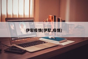 伊犁疫情(伊犁,疫情)