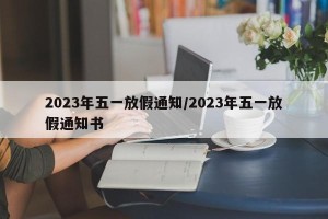 2023年五一放假通知/2023年五一放假通知书