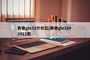 奔驰gle32什价位/奔驰gle320 2021款
