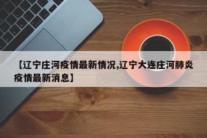 【辽宁庄河疫情最新情况,辽宁大连庄河肺炎疫情最新消息】