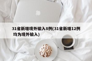 31省新增境外输入8例(31省新增12例 均为境外输入)