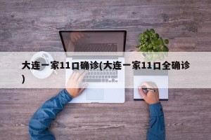 大连一家11口确诊(大连一家11口全确诊)